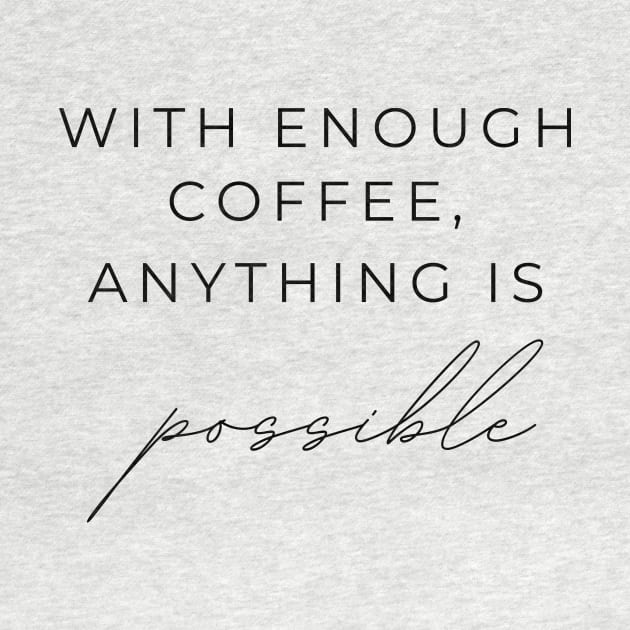 WITH ENOUGH COFFEE, ANYTHING IS possible Quotes Black Typography by DailyQuote